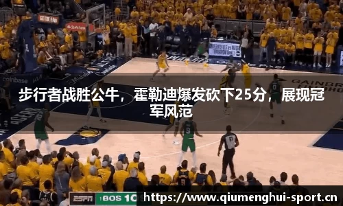 步行者战胜公牛，霍勒迪爆发砍下25分，展现冠军风范