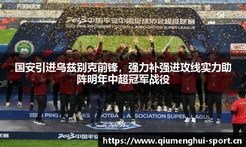 国安引进乌兹别克前锋，强力补强进攻线实力助阵明年中超冠军战役