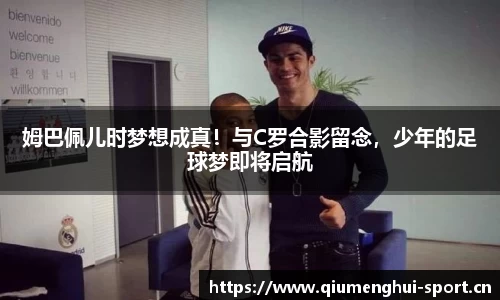 姆巴佩儿时梦想成真！与C罗合影留念，少年的足球梦即将启航