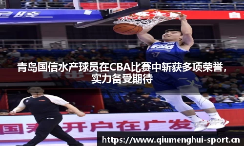 青岛国信水产球员在CBA比赛中斩获多项荣誉，实力备受期待