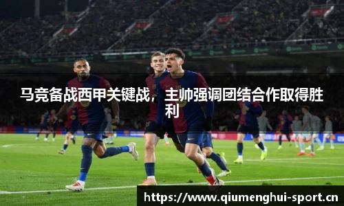马竞备战西甲关键战，主帅强调团结合作取得胜利