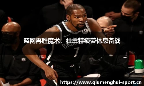 篮网再胜魔术，杜兰特疲劳休息备战