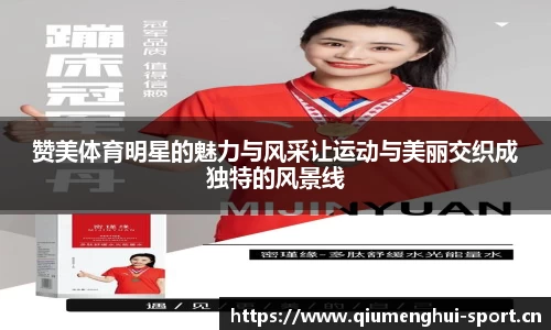 赞美体育明星的魅力与风采让运动与美丽交织成独特的风景线